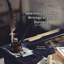 Selections from the Writings of Lord Dunsay by Lord Dunsany