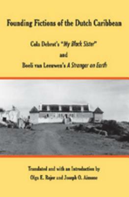 Founding Fictions of the Dutch Caribbean: Cola Debrot's «my Black Sister» and Boeli Van Leeuwen's "a Stranger on Earth" by Joseph O. Aimone, Olga E. Rojer