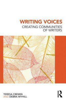 Writing Voices: Creating Communities of Writers by Debra Myhill, Teresa Cremin