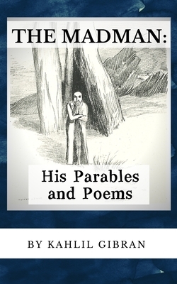 The Madman: His Parables and Poems (Annotated) by Kahlil Gibran