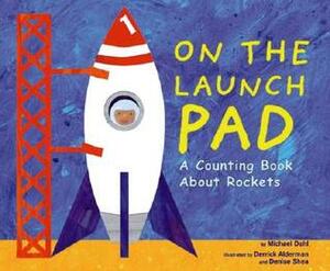 On the Launch Pad: A Counting Book about Rockets by Denise Shea, Derrick Alderman, Michael Dahl