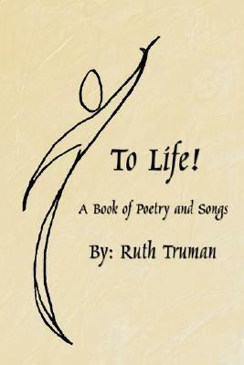 To Life!: A Book of Poetry and Songs by Ruth Truman