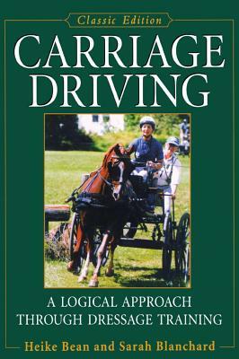 Carriage Driving: A Logical Approach Through Dressage Training by Sarah Blanchard, Heike Bean