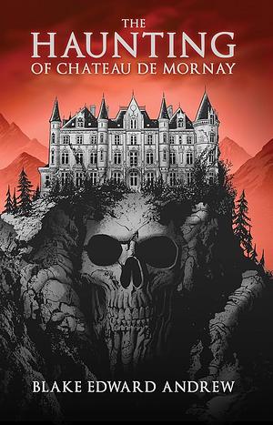 The Haunting of Chateau De Mornay by Blake Edward Andrew