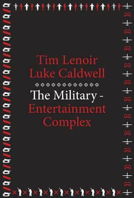 The Military-Entertainment Complex by Timothy Lenoir, Luke Caldwell