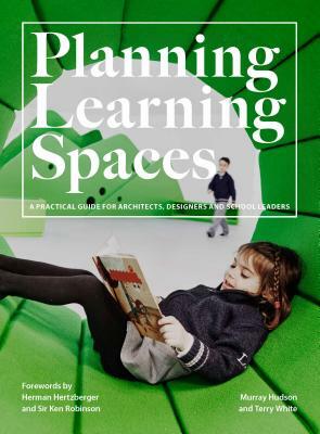 Planning Learning Spaces: A Practical Guide for Architects, Designers and School Leaders (Resources for School Administrators, Educational Desig by Murray Hudson, Terry White