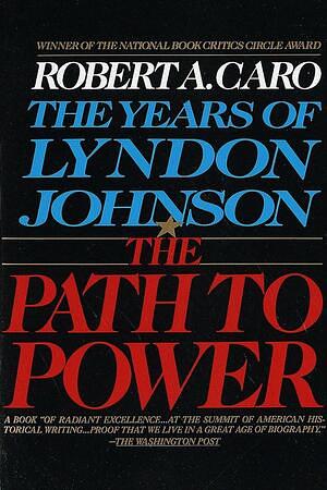 The Years of Lyndon Johnson: The Path to Power by Robert A. Caro