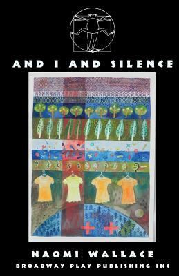And I and Silence by Naomi Wallace
