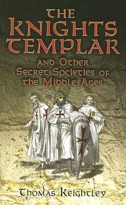 The Knights Templar and Other Secret Societies of the Middle Ages by Thomas Keightley