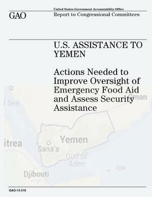 U.S. Assistance to Yemen: Actions Needed to Improve Oversight of Emergency Food Aid and Assess Security Assistance by U. S. Government Accountability Office