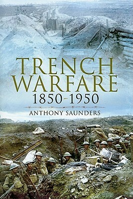 Trench Warfare 1850-1950 by Anthony Saunders