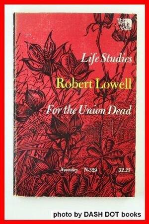 Life Studies and For The Union Dead by Robert Lowell, Robert Lowell