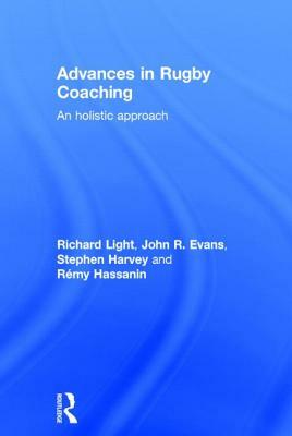 Advances in Rugby Coaching: An Holistic Approach by John R. Evans, Richard Light, Stephen Harvey