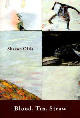 Blood, Tin, Straw: Poems by Sharon Olds