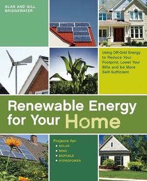 Renewable Energy for Your Home: Using Off-Grid Energy to Reduce Your Footprint, Lower Your Bills and be More Self-Sufficient by Alan Bridgewater, Gill Bridgewater