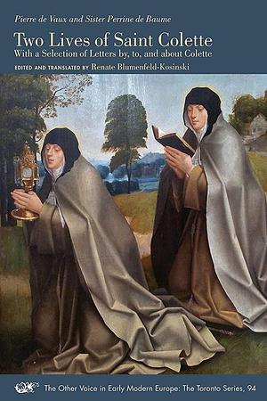 Two Lives of Saint Colette: With a Selection of Letters by, to, and about Colette by Renate Blumenfeld-Kosinski