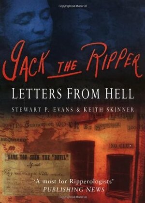 Jack the Ripper: Letters from Hell by Keith Skinner, Stewart P. Evans