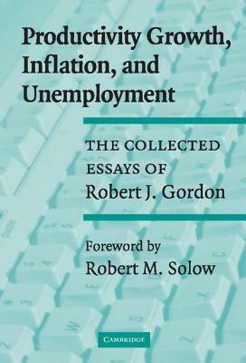 Productivity Growth, Inflation, and Unemployment by Robert J. Gordon, Robert Solow
