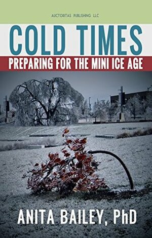 Cold Times: How to Prepare for the Mini Ice Age by Anita Bailey, Trestudios