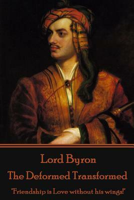 Lord Byron - The Deformed Transformed: "Friendship is Love without his wings!" by George Gordon Byron