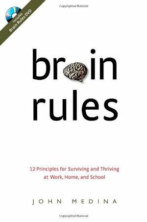 Brain Rules: 12 Principles for Surviving and Thriving at Work, Home, and School: 12 Principles for Surviving and Thriving at Work, Home, and School by John Medina