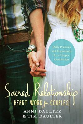 Sacred Relationship: Heart Work for Couples--Daily Practices and Inspirations for a Deeper Connection by Tim Daulter, Anni Daulter