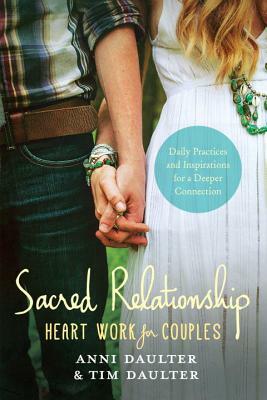 Sacred Relationship: Heart Work for Couples--Daily Practices and Inspirations for a Deeper Connection by Anni Daulter, Tim Daulter