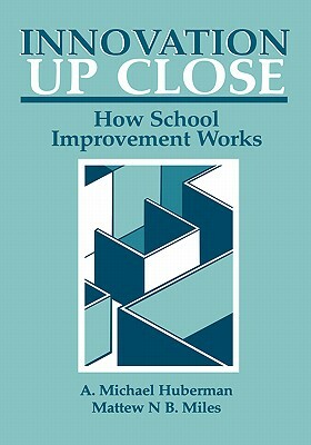 Innovation Up Close: How School Improvement Works by Matthew B. Miles, A. Michael Huberman