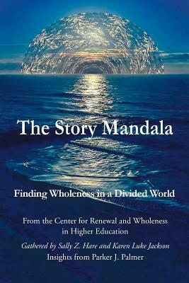 The Story Mandala: Finding Wholeness in a Divided World by Karen Jackson, Sally Z. Hare