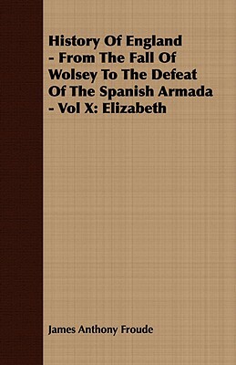 History of England - From the Fall of Wolsey to the Defeat of the Spanish Armada - Vol X: Elizabeth by James Anthony Froude