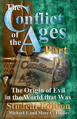 The Conflict of the Ages Student II The Origin of Evil in the World that Was by Michael J. Findley