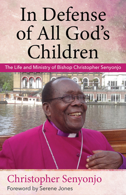 In Defense of All God's Children: The Life and Ministry of Bishop Christopher Senyonjo by Christopher Senyonjo