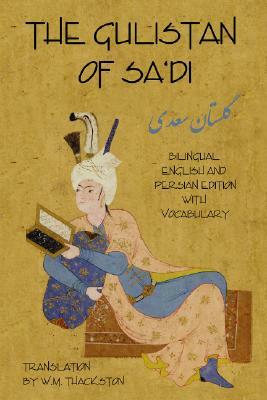 Gulistan (Rose Garden) of Sa'di: Bilingual English and Persian Edition with Vocabulary by Shaykh Mushrifuddin Sa'di