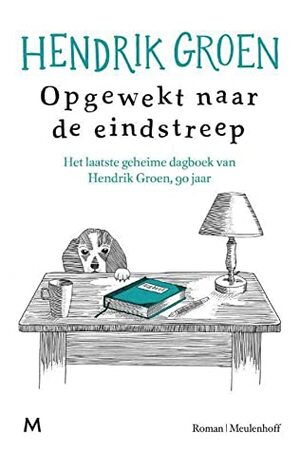 Opgewekt naar de eindstreep: Het laatste geheime dagboek van Hendrik Groen, 90 jaar by Hendrik Groen