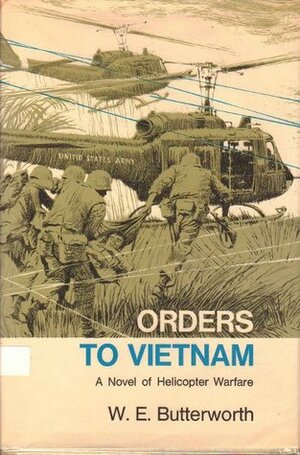 Orders To Vietnam: A Novel of Helicopter Warfare by William E. Butterworth III