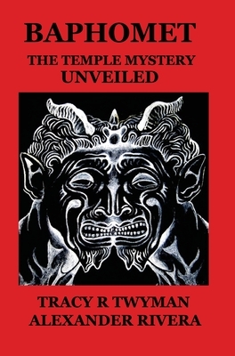 Baphomet: The Temple Mystery Unveiled by Alexander Rivera, Tracy R. Twyman