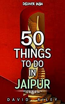 50 things to do in Jaipur by David Riley