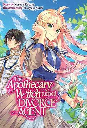 The Apothecary Witch Turned Divorce Agent: Volume 1 by Kosuzu Kobato