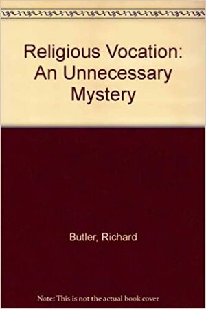 Religious Vocation: An Unnecessary Mystery by Richard Butler