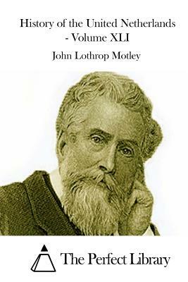 History of the United Netherlands - Volume XLI by John Lothrop Motley