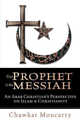 The Prophet & the Messiah by Chawkat Moucarry