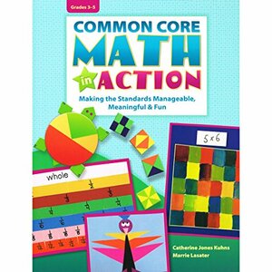 Common Core Math in Action, Grades 3-5: Making the Standards Manageable, Meaningful & Fun by Catherine Jones Kuhns, Marrie Lasater