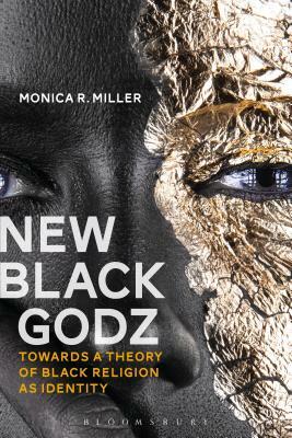 New Black Godz: Towards a Theory of Black Religion as Identity by Monica R. Miller