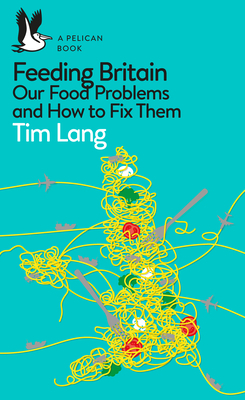 Feeding Britain: Our Food Problems and What to Do about Them by Tim Lang