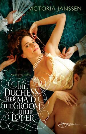 The Duchess, Her Maid, the Groom & Their Lover by Victoria Janssen