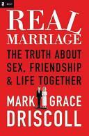 Real Marriage: The Truth about Sex, Friendship, and Life Together by Mark Driscoll