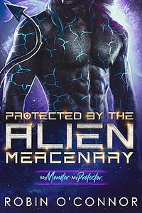 Protected by the Alien Mercenary: A Steamy Sci-fi Monster Romance by Robin O'Connor