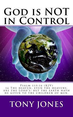 God is NOT in Control: Are We Blaming God For Our Lack of Control by Tony Jones