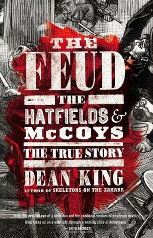 The Feud: The Hatfields and McCoys: The True Story by Dean King