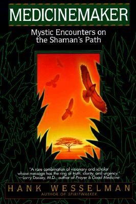 Medicinemaker: Mystic Encounters on the Shaman's Path by Hank Wesselman